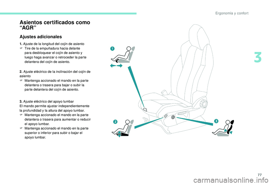 PEUGEOT 5008 2017 Manual del propietario (in Spanish) 77
Asientos certificados como
“AG R ”
Ajustes adicionales
1. Ajuste de la longitud del cojín de asiento
F T ire de la empuñadura hacia delante
para desbloquear el cojín de asiento y
luego h PEUGEOT 5008 2017 Manual del propietario (in Spanish) 77
Asientos certificados como
“AG R ”
Ajustes adicionales
1. Ajuste de la longitud del cojín de asiento
F T ire de la empuñadura hacia delante
para desbloquear el cojín de asiento y
luego h