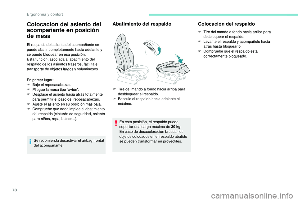 PEUGEOT 5008 2017  Manual del propietario (in Spanish) 78
El respaldo del asiento del acompañante se 
puede abatir completamente hacia adelante y 
se puede bloquear en esa posición.
Esta función, asociada al abatimiento del 
respaldo de los asientos tr