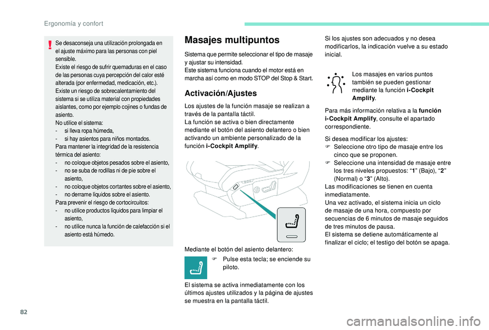 PEUGEOT 5008 2017 Manual del propietario (in Spanish) 82
Se desaconseja una utilización prolongada en
el ajuste máximo para las personas con piel
sensible.
Existe el riesgo de sufrir quemaduras en el caso
de las personas cuya percepción del calor e PEUGEOT 5008 2017 Manual del propietario (in Spanish) 82
Se desaconseja una utilización prolongada en
el ajuste máximo para las personas con piel
sensible.
Existe el riesgo de sufrir quemaduras en el caso
de las personas cuya percepción del calor e
