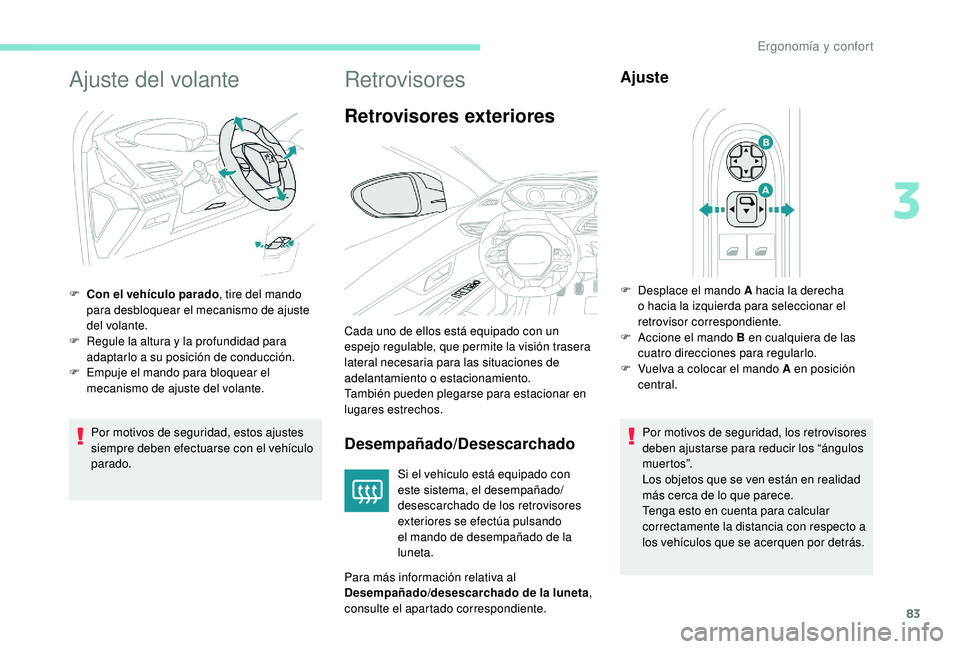 PEUGEOT 5008 2017 Manual del propietario (in Spanish) 83
Ajuste del volante
Por motivos de seguridad, estos ajustes
siempre deben efectuarse con el vehículo
parado.
F
C
on el vehículo parado
, tire del mando
para desbloquear el mecanismo de ajust PEUGEOT 5008 2017 Manual del propietario (in Spanish) 83
Ajuste del volante
Por motivos de seguridad, estos ajustes
siempre deben efectuarse con el vehículo
parado.
F
C
on el vehículo parado
, tire del mando
para desbloquear el mecanismo de ajust