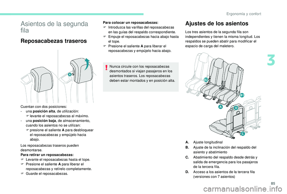 PEUGEOT 5008 2017 Manual del propietario (in Spanish) 85
Asientos de la segunda
fila
Reposacabezas traseros
Los reposacabezas traseros pueden
desmontarse.
Para retirar un reposacabezas:
F
L
evante el reposacabezas hasta el tope.
F
P
resione el sal PEUGEOT 5008 2017 Manual del propietario (in Spanish) 85
Asientos de la segunda
fila
Reposacabezas traseros
Los reposacabezas traseros pueden
desmontarse.
Para retirar un reposacabezas:
F
L
evante el reposacabezas hasta el tope.
F
P
resione el sal