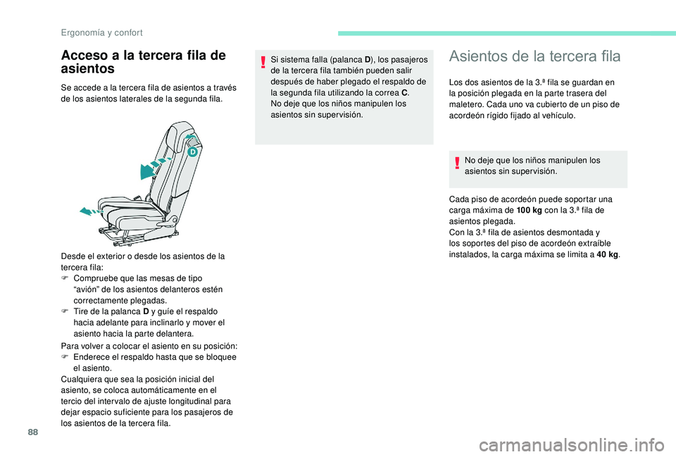 PEUGEOT 5008 2017 Manual del propietario (in Spanish) 88
Acceso a la tercera fila de
asientosAsientos de la tercera fila
Se accede a la tercera fila de asientos a través
de los asientos laterales de la segunda fila.
Desde el exterior o desde los asien PEUGEOT 5008 2017 Manual del propietario (in Spanish) 88
Acceso a la tercera fila de
asientosAsientos de la tercera fila
Se accede a la tercera fila de asientos a través
de los asientos laterales de la segunda fila.
Desde el exterior o desde los asien