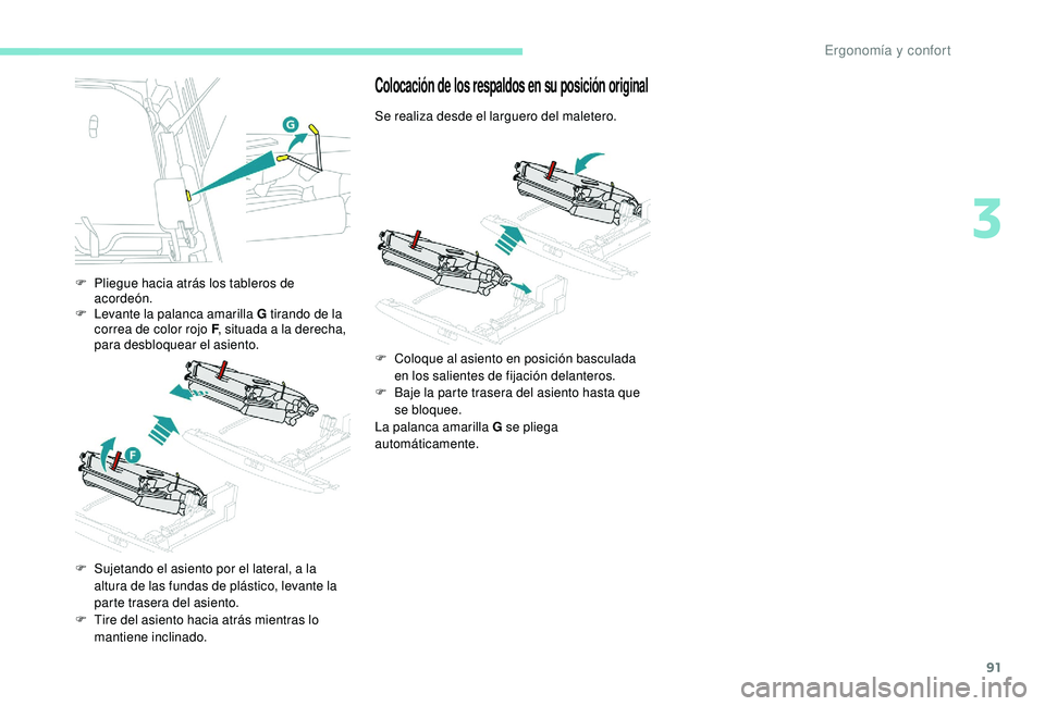 PEUGEOT 5008 2017 Manual del propietario (in Spanish) 91
F Pliegue hacia atrás los tableros de acordeón.
F
L
evante la palanca amarilla G tirando de la
correa de color rojo F , situada a la derecha,
para desbloquear el asiento.
F
S
ujetando el PEUGEOT 5008 2017 Manual del propietario (in Spanish) 91
F Pliegue hacia atrás los tableros de acordeón.
F
L
evante la palanca amarilla G tirando de la
correa de color rojo F , situada a la derecha,
para desbloquear el asiento.
F
S
ujetando el