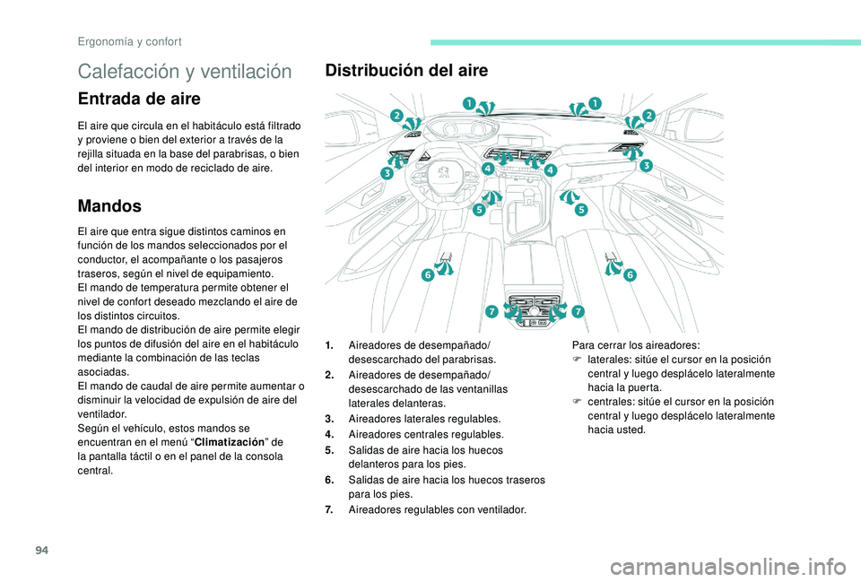 PEUGEOT 5008 2017 Manual del propietario (in Spanish) 94
Calefacción y ventilación
Entrada de aire
El aire que circula en el habitáculo está filtrado
y proviene o bien del exterior a través de la
rejilla situada en la base del parabrisas, o bien
PEUGEOT 5008 2017 Manual del propietario (in Spanish) 94
Calefacción y ventilación
Entrada de aire
El aire que circula en el habitáculo está filtrado
y proviene o bien del exterior a través de la
rejilla situada en la base del parabrisas, o bien