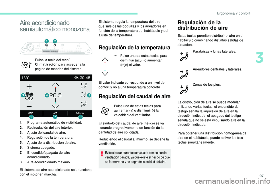 PEUGEOT 5008 2017 Manual del propietario (in Spanish) 97
Aire acondicionado
semiautomático monozona
Pulse la tecla del menú
Climatización para acceder a la
página de mandos del sistema.El sistema regula la temperatura del aire
que sale de las boq PEUGEOT 5008 2017 Manual del propietario (in Spanish) 97
Aire acondicionado
semiautomático monozona
Pulse la tecla del menú
Climatización para acceder a la
página de mandos del sistema.El sistema regula la temperatura del aire
que sale de las boq