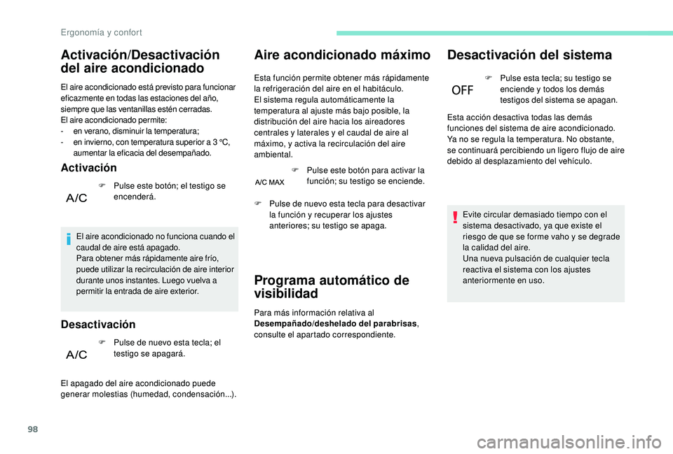 PEUGEOT 5008 2017 Manual del propietario (in Spanish) 98
Activación/Desactivación
del aire acondicionado
El aire acondicionado está previsto para funcionar
eficazmente en todas las estaciones del año,
siempre que las ventanillas estén cerradas.
E PEUGEOT 5008 2017 Manual del propietario (in Spanish) 98
Activación/Desactivación
del aire acondicionado
El aire acondicionado está previsto para funcionar
eficazmente en todas las estaciones del año,
siempre que las ventanillas estén cerradas.
E