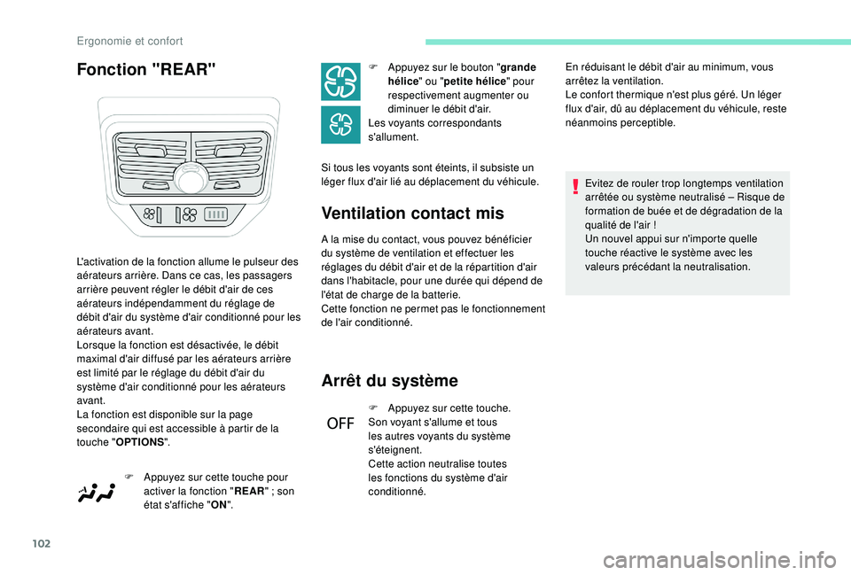 PEUGEOT 5008 2017  Manuel du propriétaire (in French) 102
Fonction "REAR"Ventilation contact mis
A la mise du contact, vous pouvez bénéficier 
du système de ventilation et effectuer les 
réglages du débit d'air et de la répartition d