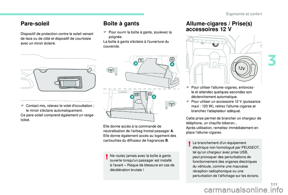 PEUGEOT 5008 2017 Manuel du propriétaire (in French) 111
Pare-soleil
Dispositif de protection contre le soleil venant
de face ou de côté et dispositif de courtoisie
avec un miroir éclairé.
Boîte à gants
F Pour ouvrir la boîte à gants, soulevez PEUGEOT 5008 2017 Manuel du propriétaire (in French) 111
Pare-soleil
Dispositif de protection contre le soleil venant
de face ou de côté et dispositif de courtoisie
avec un miroir éclairé.
Boîte à gants
F Pour ouvrir la boîte à gants, soulevez