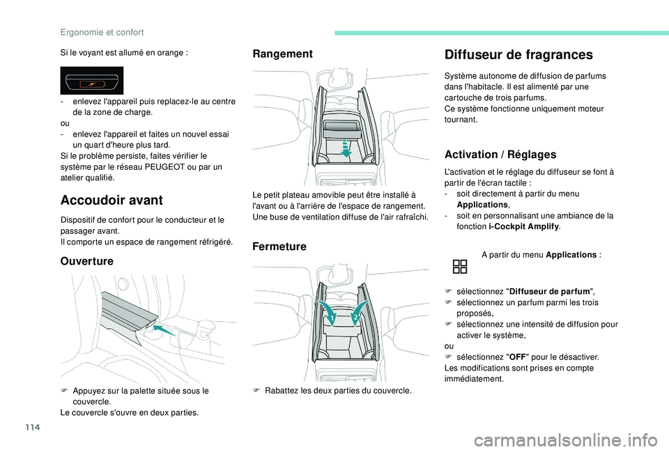 PEUGEOT 5008 2017 Manuel du propriétaire (in French) 114
Si le voyant est allumé en orange :
Accoudoir avant
Dispositif de confort pour le conducteur et le
passager avant.
Il comporte un espace de rangement réfrigéré.
OuvertureRangement
Fermeture
D PEUGEOT 5008 2017 Manuel du propriétaire (in French) 114
Si le voyant est allumé en orange :
Accoudoir avant
Dispositif de confort pour le conducteur et le
passager avant.
Il comporte un espace de rangement réfrigéré.
OuvertureRangement
Fermeture
D