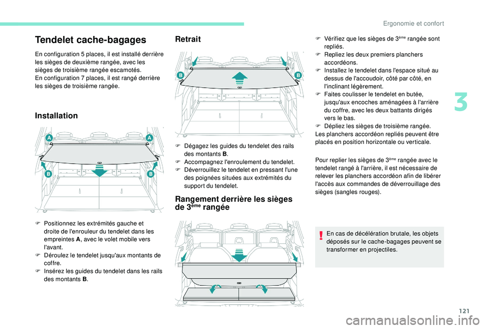 PEUGEOT 5008 2017  Manuel du propriétaire (in French) 121
Tendelet cache-bagages
En configuration 5 places, il est installé derrière 
les sièges de deuxième rangée, avec les 
sièges de troisième rangée escamotés.
En configuration 7 places, il es