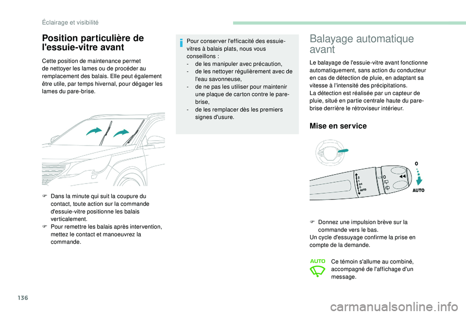 PEUGEOT 5008 2017 Manuel du propriétaire (in French) 136
Position particulière de
l'essuie-vitre avant
Cette position de maintenance permet
de nettoyer les lames ou de procéder au
remplacement des balais. Elle peut également
être utile, par PEUGEOT 5008 2017 Manuel du propriétaire (in French) 136
Position particulière de
l'essuie-vitre avant
Cette position de maintenance permet
de nettoyer les lames ou de procéder au
remplacement des balais. Elle peut également
être utile, par