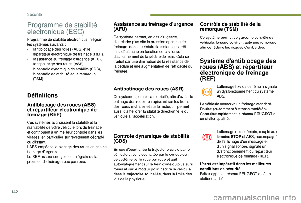 PEUGEOT 5008 2017  Manuel du propriétaire (in French) 142
Programme de stabilité 
électronique (ESC)
Programme de stabilité électronique intégrant 
les systèmes suivants  :
-
 
l
 'antiblocage des roues (ABS) et le 
répartiteur électronique d