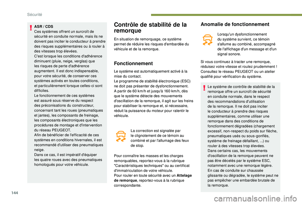 PEUGEOT 5008 2017  Manuel du propriétaire (in French) 144
ASR / CDS
Ces systèmes offrent un surcroît de 
sécurité en conduite normale, mais ils ne 
doivent pas inciter le conducteur à prendre 
des risques supplémentaires ou à rouler à 
des vitess