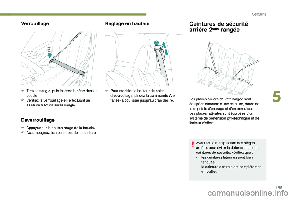 PEUGEOT 5008 2017 Manuel du propriétaire (in French) 149
Verrouillage
F Tirez la sangle, puis insérez le pêne dans la boucle.
F
V
érifiez le verrouillage en effectuant un
essai de traction sur la sangle.
Déverrouillage
F Appuyez sur le bouton ro PEUGEOT 5008 2017 Manuel du propriétaire (in French) 149
Verrouillage
F Tirez la sangle, puis insérez le pêne dans la boucle.
F
V
érifiez le verrouillage en effectuant un
essai de traction sur la sangle.
Déverrouillage
F Appuyez sur le bouton ro