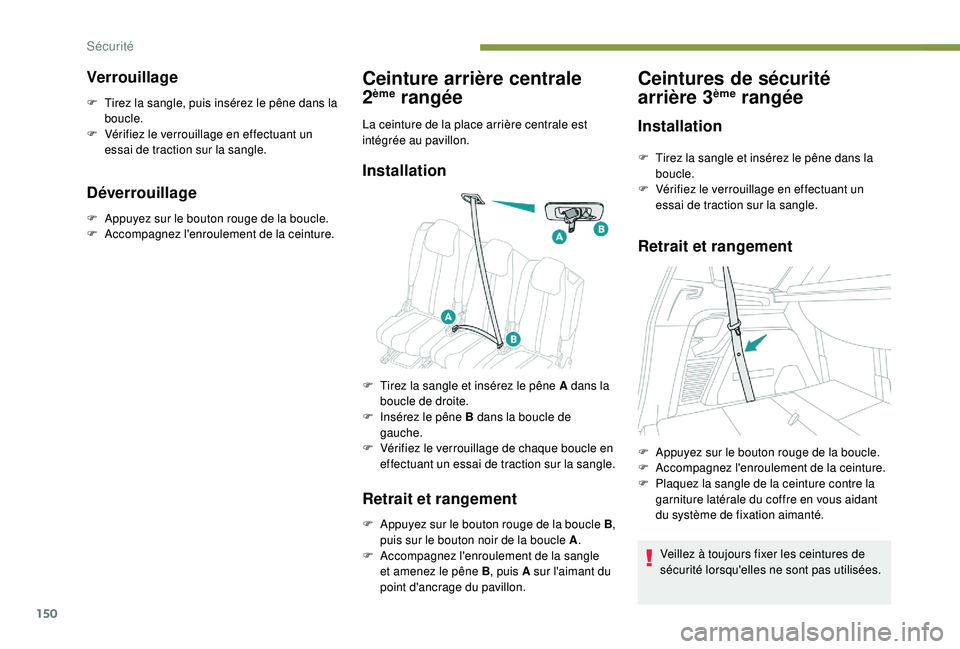 PEUGEOT 5008 2017 Manuel du propriétaire (in French) 150
Verrouillage
F Tirez la sangle, puis insérez le pêne dans la boucle.
F
V
érifiez le verrouillage en effectuant un
essai de traction sur la sangle.
Déverrouillage
F Appuyez sur le bouton ro PEUGEOT 5008 2017 Manuel du propriétaire (in French) 150
Verrouillage
F Tirez la sangle, puis insérez le pêne dans la boucle.
F
V
érifiez le verrouillage en effectuant un
essai de traction sur la sangle.
Déverrouillage
F Appuyez sur le bouton ro