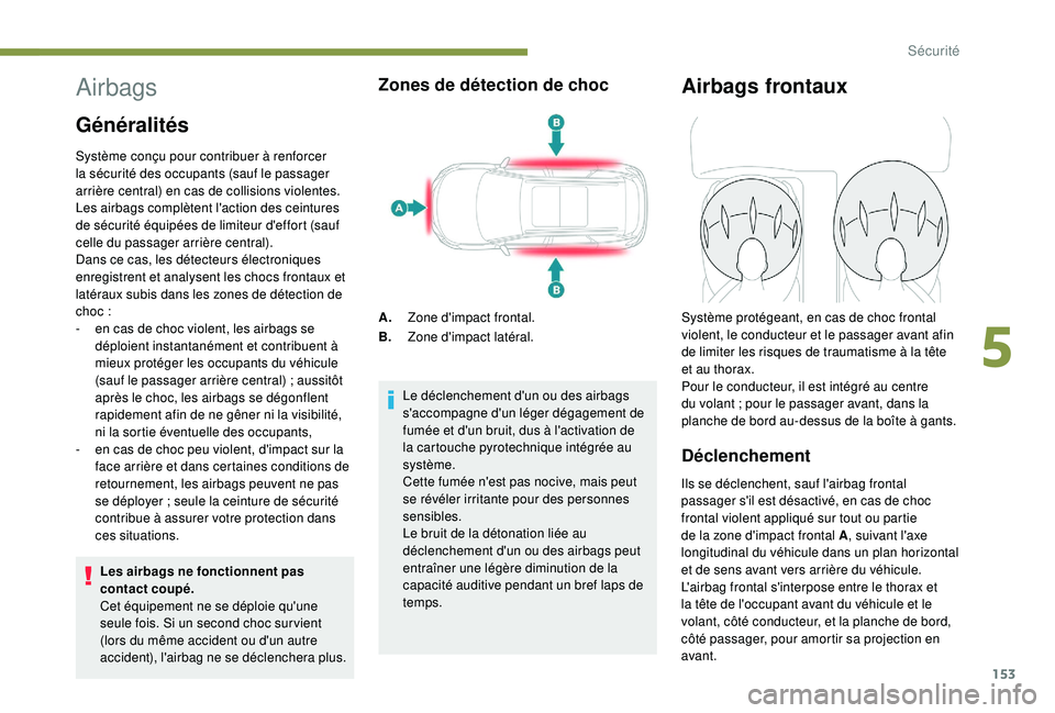 PEUGEOT 5008 2017 Manuel du propriétaire (in French) 153
Airbags
Généralités
Système conçu pour contribuer à renforcer
la sécurité des occupants (sauf le passager
arrière central) en cas de collisions violentes.
Les airbags complètent l' PEUGEOT 5008 2017 Manuel du propriétaire (in French) 153
Airbags
Généralités
Système conçu pour contribuer à renforcer
la sécurité des occupants (sauf le passager
arrière central) en cas de collisions violentes.
Les airbags complètent l'