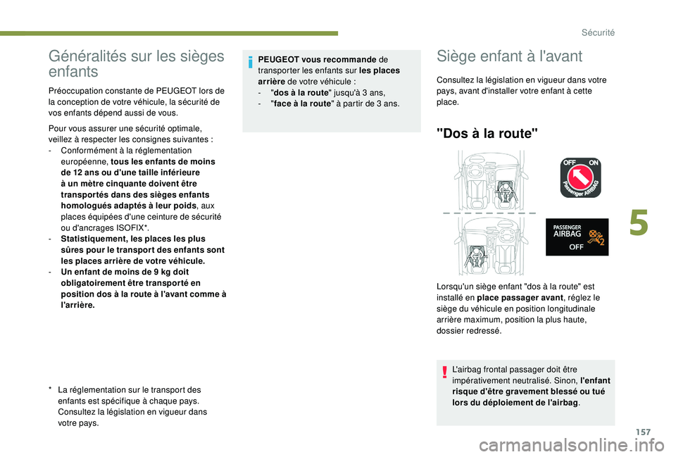 PEUGEOT 5008 2017 Manuel du propriétaire (in French) 157
Généralités sur les sièges
enfants
* La réglementation sur le transport des enfants est spécifique à chaque pays.
Consultez la législation en vigueur dans
votre pays.
Préoccupation con PEUGEOT 5008 2017 Manuel du propriétaire (in French) 157
Généralités sur les sièges
enfants
* La réglementation sur le transport des enfants est spécifique à chaque pays.
Consultez la législation en vigueur dans
votre pays.
Préoccupation con