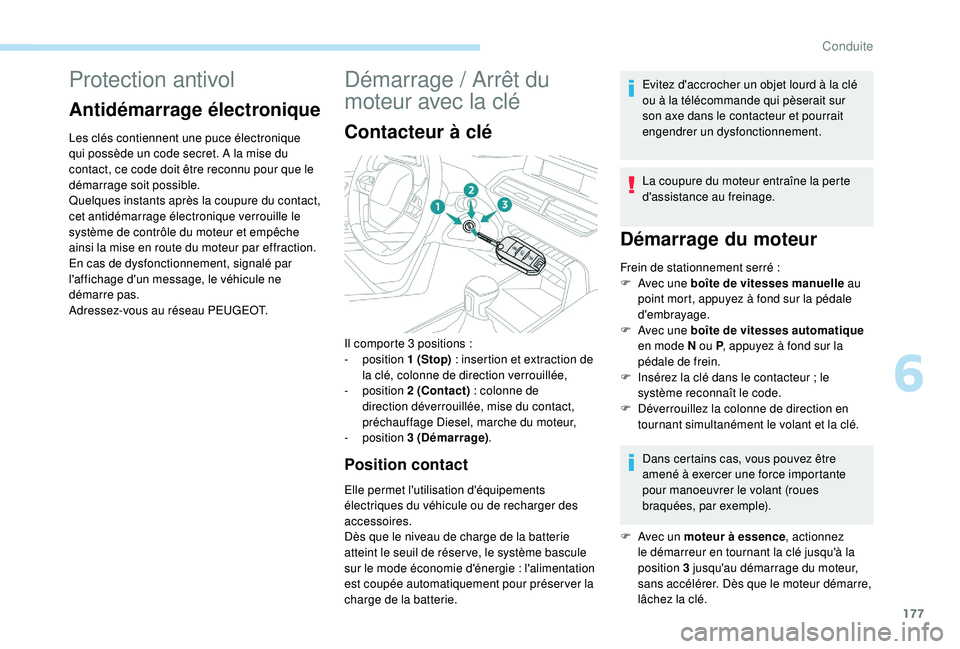 PEUGEOT 5008 2017 Manuel du propriétaire (in French) 177
Protection antivol
Antidémarrage électronique
Les clés contiennent une puce électronique
qui possède un code secret. A la mise du
contact, ce code doit être reconnu pour que le
démarrage PEUGEOT 5008 2017 Manuel du propriétaire (in French) 177
Protection antivol
Antidémarrage électronique
Les clés contiennent une puce électronique
qui possède un code secret. A la mise du
contact, ce code doit être reconnu pour que le
démarrage