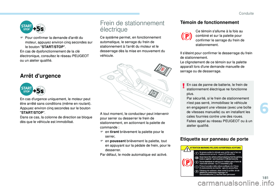 PEUGEOT 5008 2017 Manuel du propriétaire (in French) 181
Arrêt d'urgence
F Pour confirmer la demande d'arrêt du moteur, appuyez environ cinq secondes sur
le bouton " START/STOP ".
En cas de dysfonctionnement de la clé
électronique, PEUGEOT 5008 2017 Manuel du propriétaire (in French) 181
Arrêt d'urgence
F Pour confirmer la demande d'arrêt du moteur, appuyez environ cinq secondes sur
le bouton " START/STOP ".
En cas de dysfonctionnement de la clé
électronique,