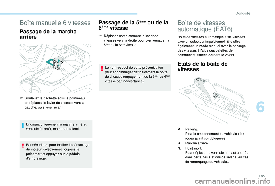 PEUGEOT 5008 2017 Manuel du propriétaire (in French) 185
Boîte manuelle 6 vitesses
Passage de la marche
arrière
Engagez uniquement la marche arrière,
véhicule à l'arrêt, moteur au ralenti.
Par sécurité et pour faciliter le démarrage
du m PEUGEOT 5008 2017 Manuel du propriétaire (in French) 185
Boîte manuelle 6 vitesses
Passage de la marche
arrière
Engagez uniquement la marche arrière,
véhicule à l'arrêt, moteur au ralenti.
Par sécurité et pour faciliter le démarrage
du m