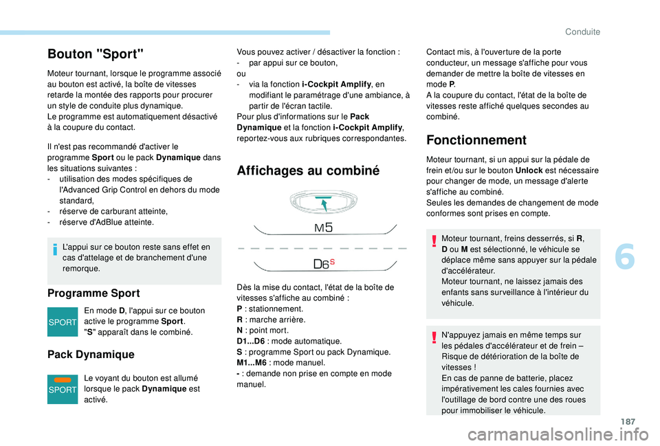 PEUGEOT 5008 2017 Manuel du propriétaire (in French) 187
SPORT
SPORT
Bouton "Sport"
Moteur tournant, lorsque le programme associé
au bouton est activé, la boîte de vitesses
retarde la montée des rapports pour procurer
un style de conduite PEUGEOT 5008 2017 Manuel du propriétaire (in French) 187
SPORT
SPORT
Bouton "Sport"
Moteur tournant, lorsque le programme associé
au bouton est activé, la boîte de vitesses
retarde la montée des rapports pour procurer
un style de conduite