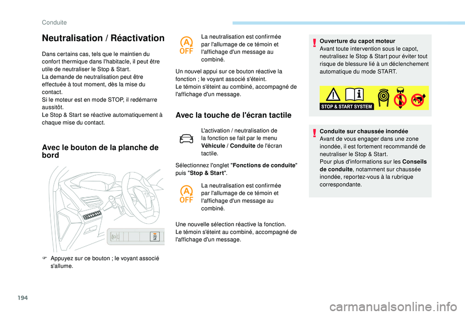 PEUGEOT 5008 2017  Manuel du propriétaire (in French) 194
Neutralisation / Réactivation
Dans certains cas, tels que le maintien du 
confort thermique dans l'habitacle, il peut être 
utile de neutraliser le Stop & Start.
La demande de neutralisation