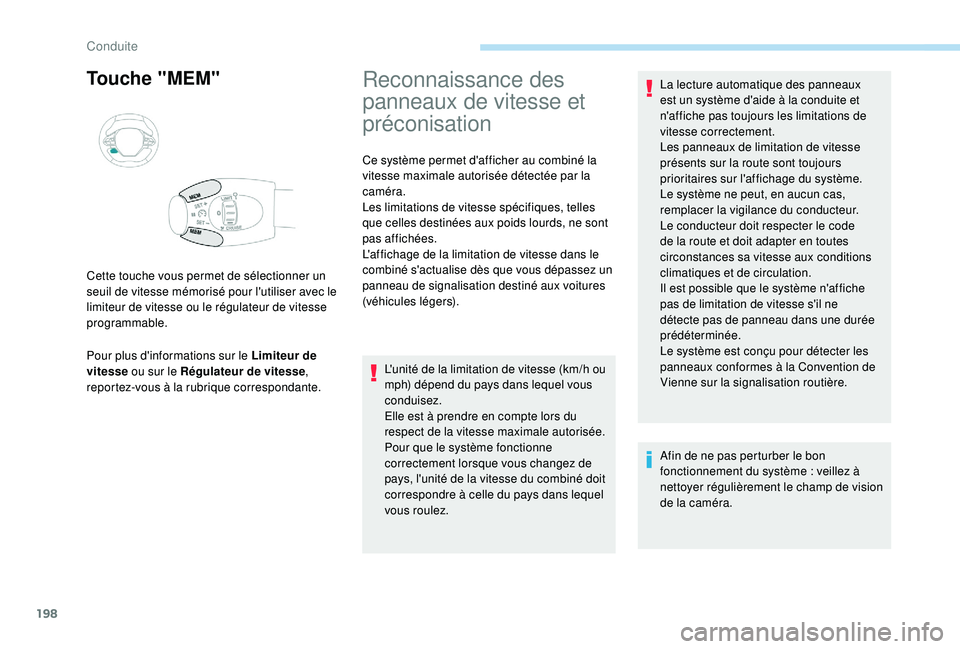 PEUGEOT 5008 2017  Manuel du propriétaire (in French) 198
Touche "MEM"
Pour plus d'informations sur le Limiteur de 
vitesse ou sur le Régulateur de vitesse , 
reportez-vous à la rubrique correspondante. Cette touche vous permet de sélectio