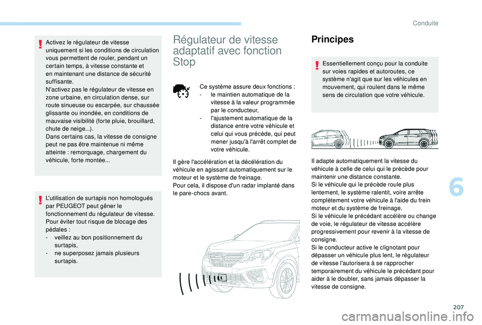 PEUGEOT 5008 2017 Manuel du propriétaire (in French) 207
Activez le régulateur de vitesse
uniquement si les conditions de circulation
vous permettent de rouler, pendant un
certain temps, Ã vitesse constante et
en maintenant une distance de sécuri PEUGEOT 5008 2017 Manuel du propriétaire (in French) 207
Activez le régulateur de vitesse
uniquement si les conditions de circulation
vous permettent de rouler, pendant un
certain temps, Ã vitesse constante et
en maintenant une distance de sécuri