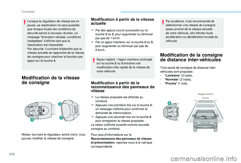 PEUGEOT 5008 2017 Manuel du propriétaire (in French) 210
Lorsque le régulateur de vitesse est en
pause, sa réactivation ne sera possible
que lorsque toutes les conditions de
sécurité seront à nouveau réunies. Le
message "Activation refusé PEUGEOT 5008 2017 Manuel du propriétaire (in French) 210
Lorsque le régulateur de vitesse est en
pause, sa réactivation ne sera possible
que lorsque toutes les conditions de
sécurité seront à nouveau réunies. Le
message "Activation refusé