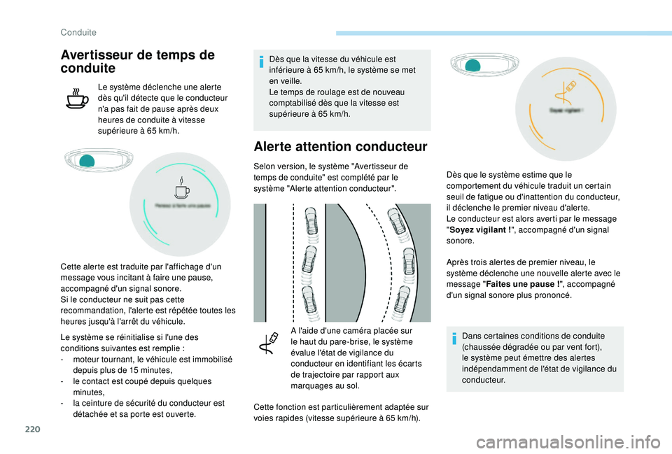 PEUGEOT 5008 2017  Manuel du propriétaire (in French) 220
Avertisseur de temps de 
conduite
Le système déclenche une alerte 
dès qu'il détecte que le conducteur 
n'a pas fait de pause après deux 
heures de conduite à vitesse 
supérieure à