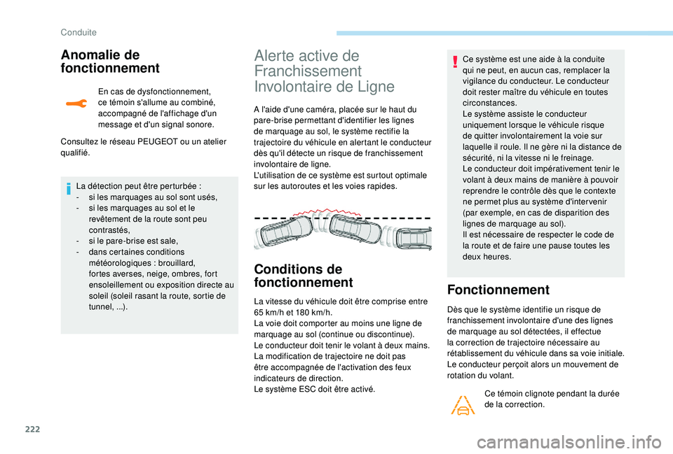 PEUGEOT 5008 2017  Manuel du propriétaire (in French) 222
Anomalie de 
fonctionnement
En cas de dysfonctionnement, 
ce témoin s'allume au combiné, 
accompagné de l'affichage d'un 
message et d'un signal sonore.
Consultez le réseau PEU