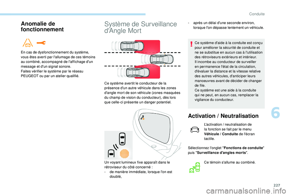 PEUGEOT 5008 2017  Manuel du propriétaire (in French) 227
Anomalie de 
fonctionnement
En cas de dysfonctionnement du système, 
vous êtes averti par l'allumage de ces témoins 
au combiné, accompagné de l'affichage d'un 
message et d'u