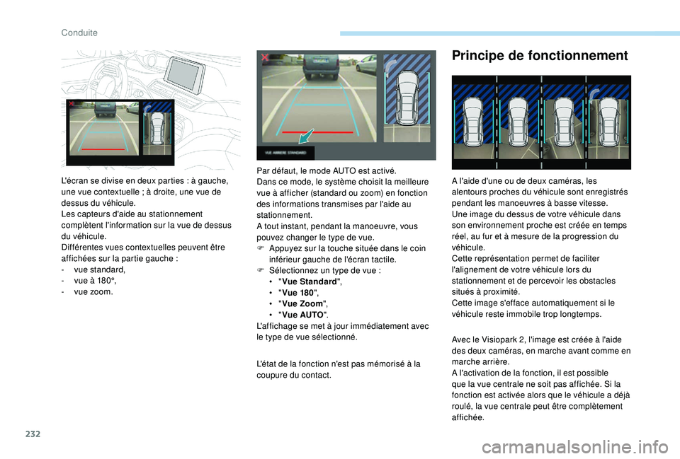 PEUGEOT 5008 2017 Manuel du propriétaire (in French) 232
L'état de la fonction n'est pas mémorisé à la
coupure du contact.
Principe de fonctionnement
A l'aide d'une ou de deux caméras, les
alentours proches du véhicule sont enreg PEUGEOT 5008 2017 Manuel du propriétaire (in French) 232
L'état de la fonction n'est pas mémorisé à la
coupure du contact.
Principe de fonctionnement
A l'aide d'une ou de deux caméras, les
alentours proches du véhicule sont enreg