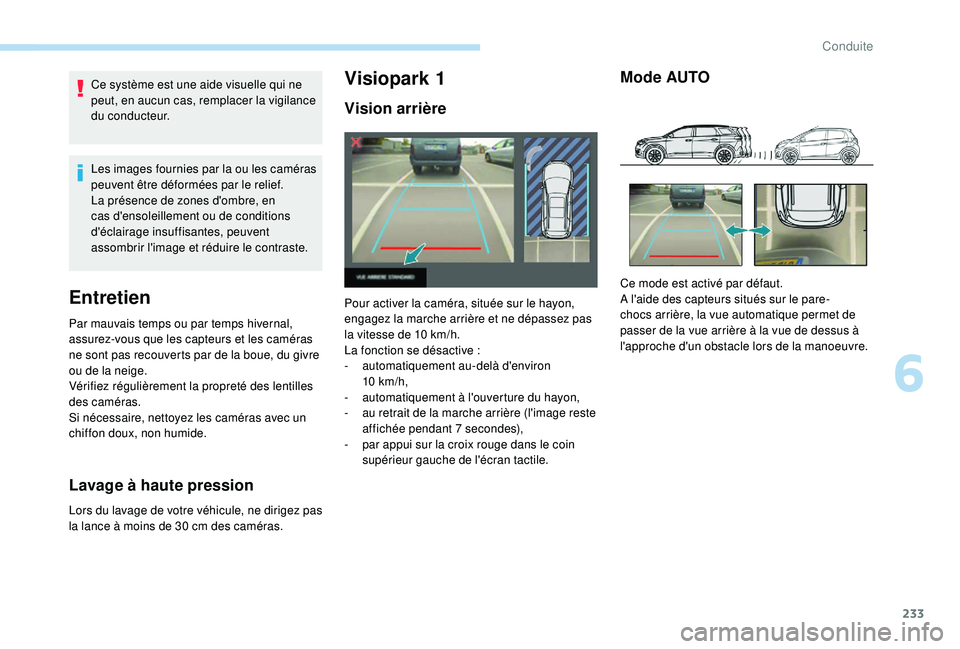 PEUGEOT 5008 2017 Manuel du propriétaire (in French) 233
Ce système est une aide visuelle qui ne
peut, en aucun cas, remplacer la vigilance
du conducteur.
Les images fournies par la ou les caméras
peuvent être déformées par le relief.
La présen PEUGEOT 5008 2017 Manuel du propriétaire (in French) 233
Ce système est une aide visuelle qui ne
peut, en aucun cas, remplacer la vigilance
du conducteur.
Les images fournies par la ou les caméras
peuvent être déformées par le relief.
La présen