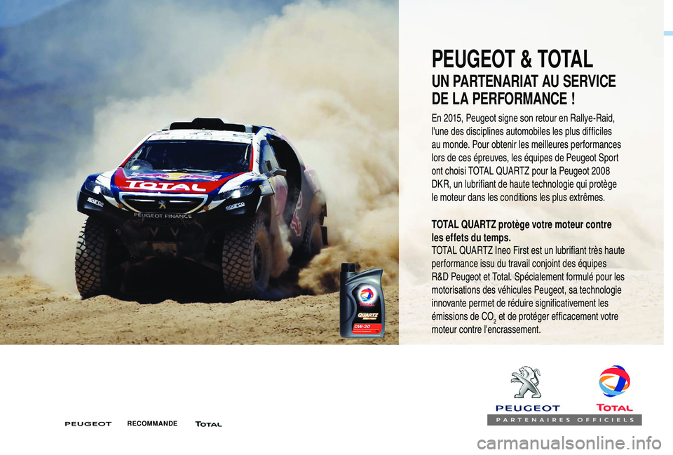 PEUGEOT 5008 2017 Manuel du propriétaire (in French) PEUGEOT & TOTAL
UN PARTENARIAT AU SERVICE
DE LA PERFORMANCE !
TOTAL QUARTZ protège votre moteur contre
les effets du temps.
TOTAL QUARTZ Ineo First est un lubrifiant très haute
performance issu PEUGEOT 5008 2017 Manuel du propriétaire (in French) PEUGEOT & TOTAL
UN PARTENARIAT AU SERVICE
DE LA PERFORMANCE !
TOTAL QUARTZ protège votre moteur contre
les effets du temps.
TOTAL QUARTZ Ineo First est un lubrifiant très haute
performance issu