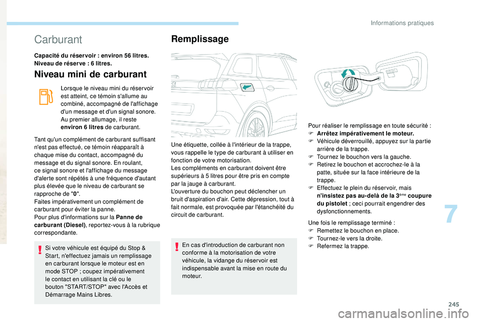 PEUGEOT 5008 2017 Manuel du propriétaire (in French) 245
Carburant
Capacité du réser voir : environ 56 litres.
N iveau de réser ve : 6 litres.
Niveau mini de carburant
Lorsque le niveau mini du réser voir
est atteint, ce témoin s'allume au PEUGEOT 5008 2017 Manuel du propriétaire (in French) 245
Carburant
Capacité du réser voir : environ 56 litres.
N iveau de réser ve : 6 litres.
Niveau mini de carburant
Lorsque le niveau mini du réser voir
est atteint, ce témoin s'allume au
