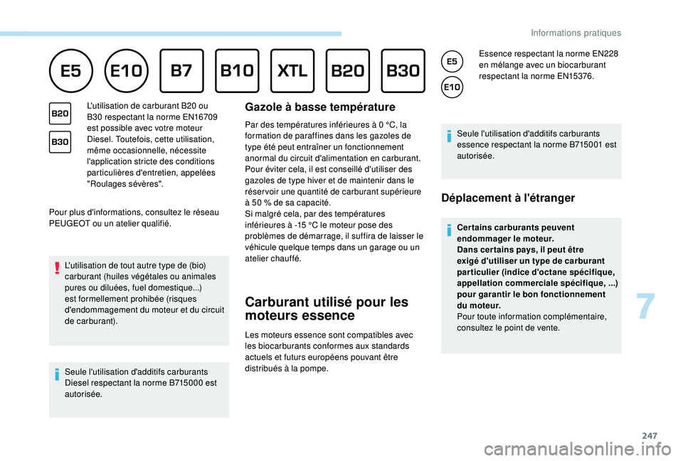 PEUGEOT 5008 2017 Manuel du propriétaire (in French) 247
Pour plus d'informations, consultez le réseau
PEUGEOT ou un atelier qualifié.L'utilisation de tout autre type de (bio)
carburant (huiles végétales ou animales
pures ou diluées, fuel PEUGEOT 5008 2017 Manuel du propriétaire (in French) 247
Pour plus d'informations, consultez le réseau
PEUGEOT ou un atelier qualifié.L'utilisation de tout autre type de (bio)
carburant (huiles végétales ou animales
pures ou diluées, fuel