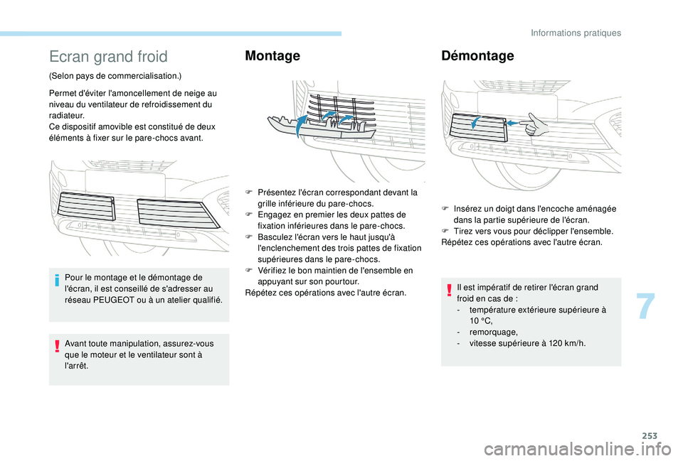 PEUGEOT 5008 2017 Manuel du propriétaire (in French) 253
Ecran grand froid
(Selon pays de commercialisation.)
Permet d'éviter l'amoncellement de neige au
niveau du ventilateur de refroidissement du
radiateur.
Ce dispositif amovible est consti PEUGEOT 5008 2017 Manuel du propriétaire (in French) 253
Ecran grand froid
(Selon pays de commercialisation.)
Permet d'éviter l'amoncellement de neige au
niveau du ventilateur de refroidissement du
radiateur.
Ce dispositif amovible est consti