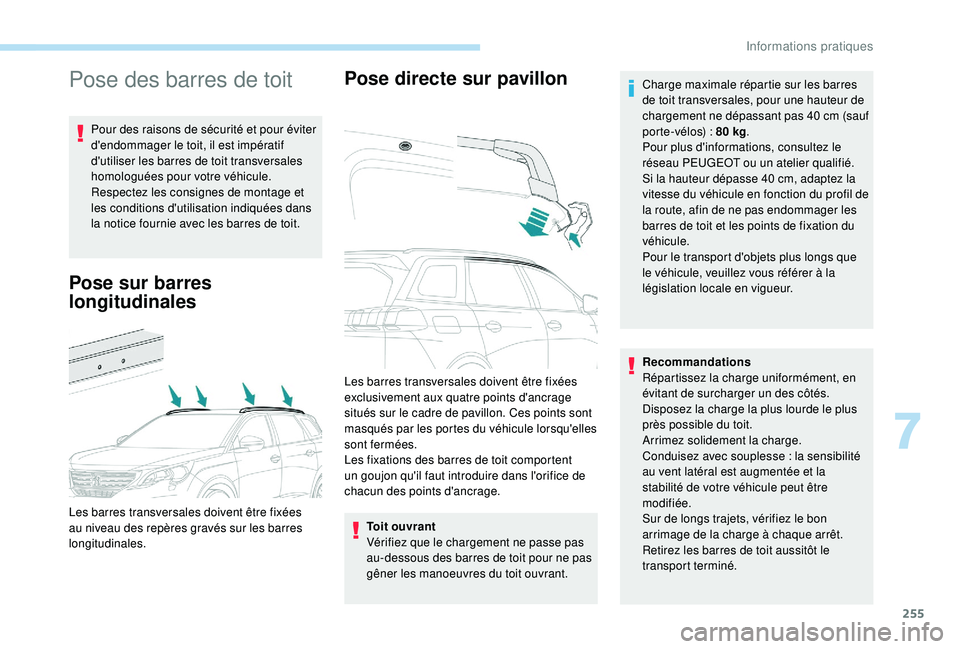 PEUGEOT 5008 2017 Manuel du propriétaire (in French) 255
Pose des barres de toit
Pour des raisons de sécurité et pour éviter
d'endommager le toit, il est impératif
d'utiliser les barres de toit transversales
homologuées pour votre véhic PEUGEOT 5008 2017 Manuel du propriétaire (in French) 255
Pose des barres de toit
Pour des raisons de sécurité et pour éviter
d'endommager le toit, il est impératif
d'utiliser les barres de toit transversales
homologuées pour votre véhic