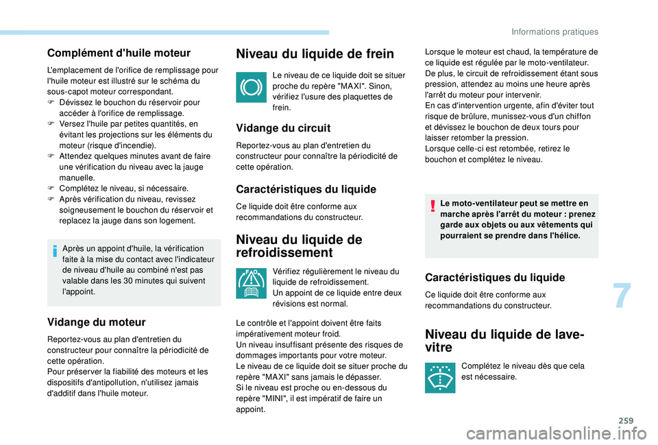 PEUGEOT 5008 2017 Manuel du propriétaire (in French) 259
Complément d'huile moteur
L'emplacement de l'orifice de remplissage pour
l'huile moteur est illustré sur le schéma du
sous-capot moteur correspondant.
F
D
évissez le boucho PEUGEOT 5008 2017 Manuel du propriétaire (in French) 259
Complément d'huile moteur
L'emplacement de l'orifice de remplissage pour
l'huile moteur est illustré sur le schéma du
sous-capot moteur correspondant.
F
D
évissez le boucho