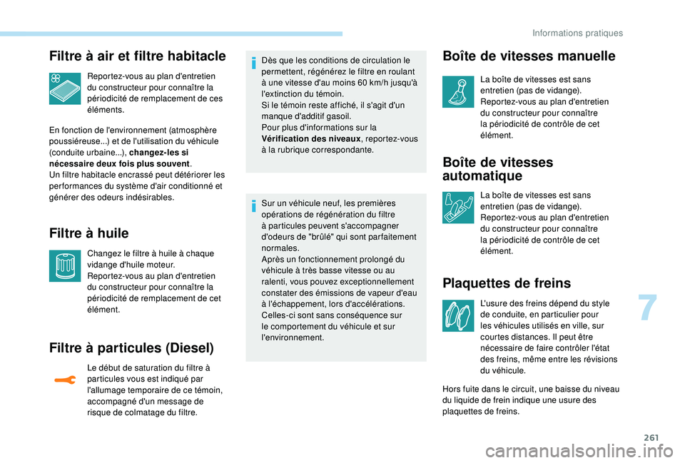 PEUGEOT 5008 2017 Manuel du propriétaire (in French) 261
Filtre à air et filtre habitacle
Reportez-vous au plan d'entretien
du constructeur pour connaître la
périodicité de remplacement de ces
éléments.
En fonction de l'environnement (a PEUGEOT 5008 2017 Manuel du propriétaire (in French) 261
Filtre à air et filtre habitacle
Reportez-vous au plan d'entretien
du constructeur pour connaître la
périodicité de remplacement de ces
éléments.
En fonction de l'environnement (a