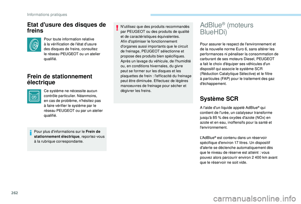 PEUGEOT 5008 2017 Manuel du propriétaire (in French) 262
Etat d'usure des disques de
freins
Pour toute information relative
à la vérification de l'état d'usure
des disques de freins, consultez
le réseau PEUGEOT ou un atelier
qualifi PEUGEOT 5008 2017 Manuel du propriétaire (in French) 262
Etat d'usure des disques de
freins
Pour toute information relative
à la vérification de l'état d'usure
des disques de freins, consultez
le réseau PEUGEOT ou un atelier
qualifi