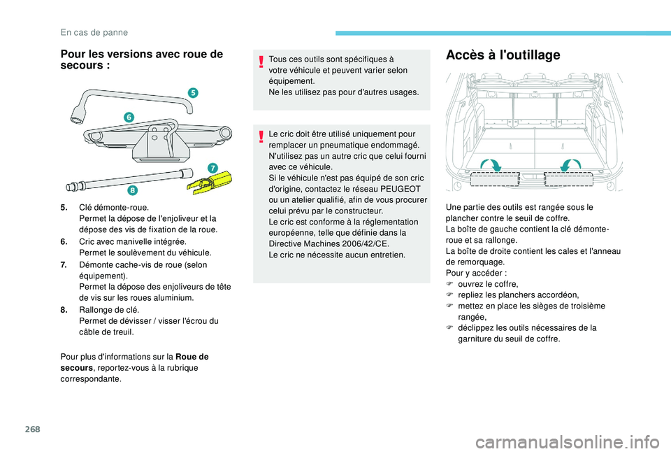 PEUGEOT 5008 2017 Manuel du propriétaire (in French) 268
Pour plus d'informations sur la Roue de
secours, reportez-vous à la rubrique
correspondante. Tous ces outils sont spécifiques Ã
votre véhicule et peuvent varier selon
équipement.
Ne l PEUGEOT 5008 2017 Manuel du propriétaire (in French) 268
Pour plus d'informations sur la Roue de
secours, reportez-vous à la rubrique
correspondante. Tous ces outils sont spécifiques Ã
votre véhicule et peuvent varier selon
équipement.
Ne l