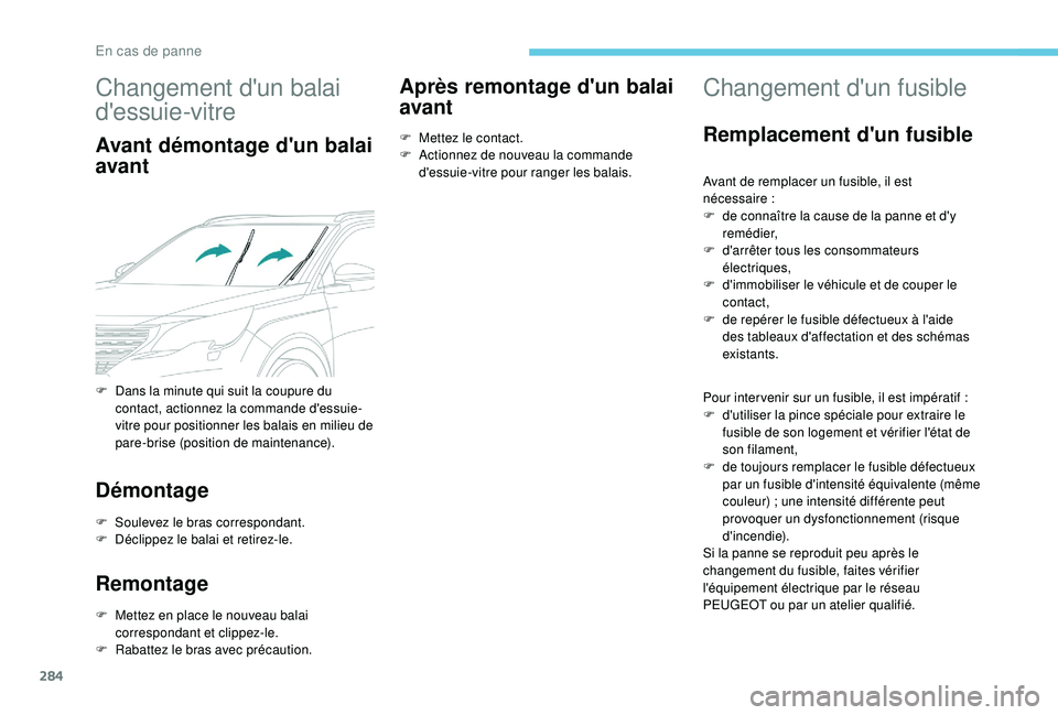 PEUGEOT 5008 2017  Manuel du propriétaire (in French) 284
Changement d'un balai 
d'essuie-vitre
Avant démontage d'un balai 
avant
Démontage
F Soulevez le bras correspondant.
F D éclippez le balai et retirez-le.
Remontage
F Mettez en place 