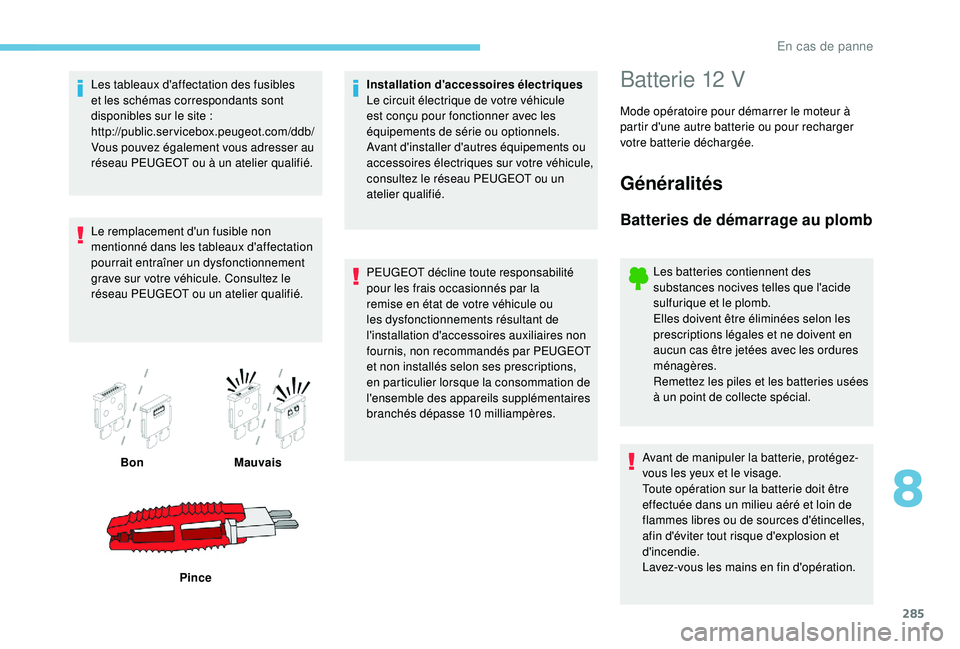 PEUGEOT 5008 2017  Manuel du propriétaire (in French) 285
Les tableaux d'affectation des fusibles 
et les schémas correspondants sont 
disponibles sur le site  :
http://public.servicebox.peugeot.com/ddb/
Vous pouvez également vous adresser au 
rés