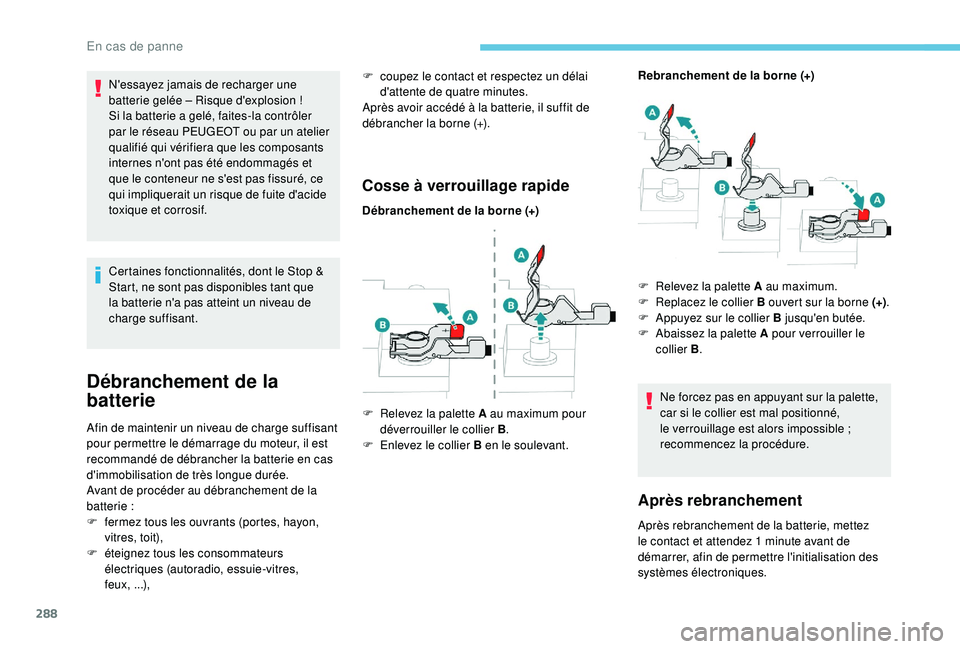 PEUGEOT 5008 2017  Manuel du propriétaire (in French) 288
N'essayez jamais de recharger une 
batterie gelée – Risque d'explosion  !
Si la batterie a gelé, faites-la contrôler 
par le réseau PEUGEOT ou par un atelier 
qualifié qui vérifier