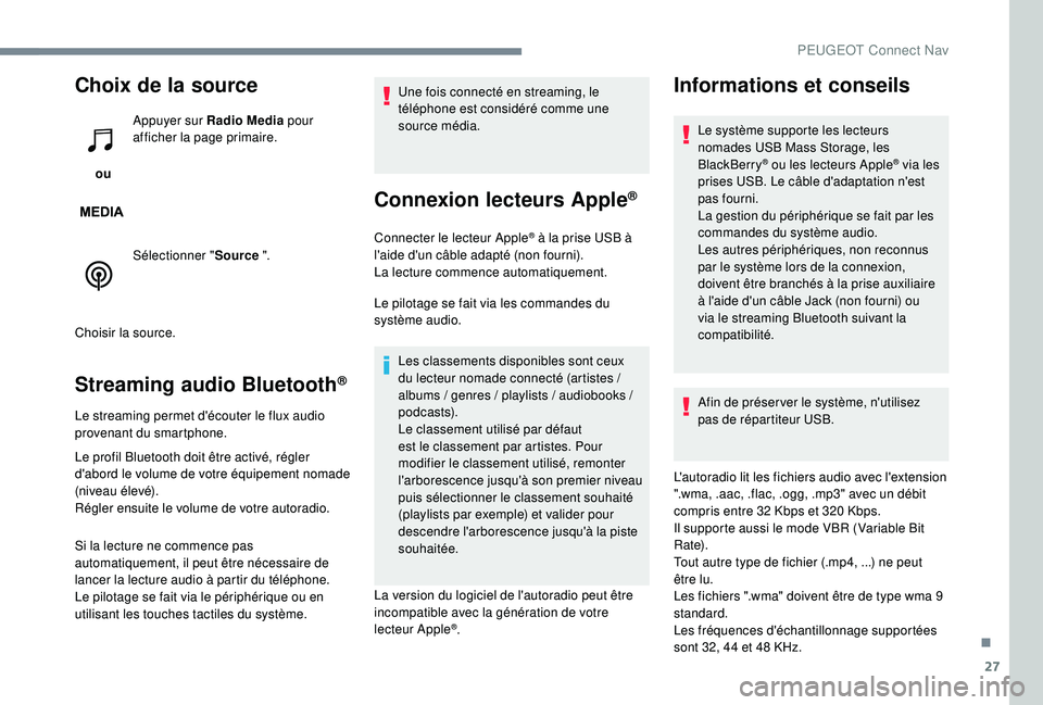 PEUGEOT 5008 2017 Manuel du propriétaire (in French) 27
Choix de la source
ou Appuyer sur Radio Media
pour
afficher la page primaire.
Sélectionner " Source ".
Choisir la source.
Streaming audio Bluetooth®
Le streaming permet d'écouter PEUGEOT 5008 2017 Manuel du propriétaire (in French) 27
Choix de la source
ou Appuyer sur Radio Media
pour
afficher la page primaire.
Sélectionner " Source ".
Choisir la source.
Streaming audio Bluetooth®
Le streaming permet d'écouter