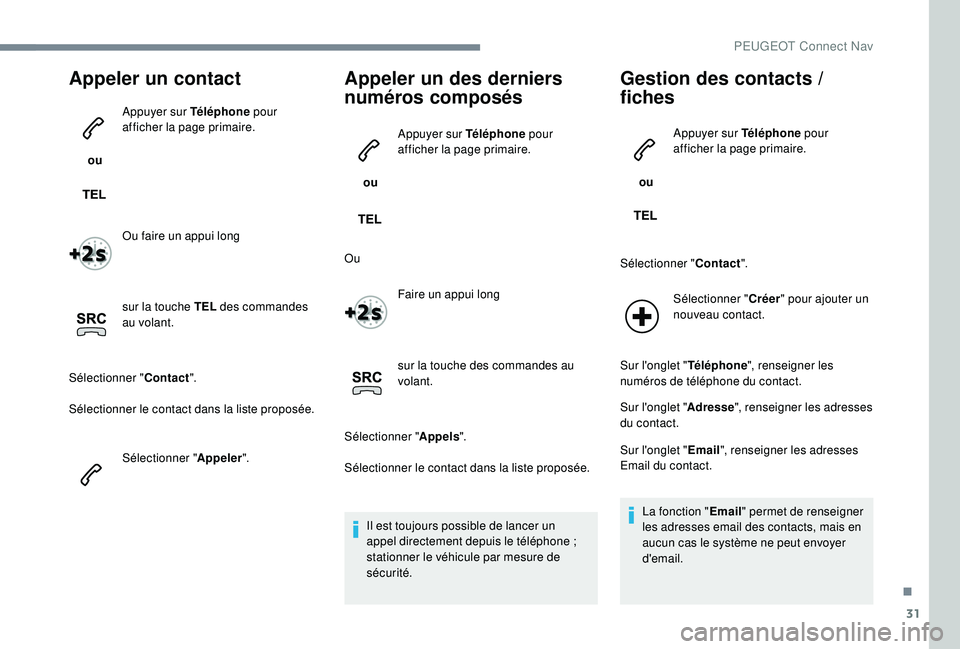 PEUGEOT 5008 2017 Manuel du propriétaire (in French) 31
Appeler un contact
ou Appuyer sur Téléphone
pour
afficher la page primaire.
Ou faire un appui long
sur la touche TEL des commandes
au volant.
Sélectionner " Contact".
Sélectionner PEUGEOT 5008 2017 Manuel du propriétaire (in French) 31
Appeler un contact
ou Appuyer sur Téléphone
pour
afficher la page primaire.
Ou faire un appui long
sur la touche TEL des commandes
au volant.
Sélectionner " Contact".
Sélectionner