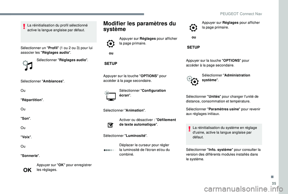 PEUGEOT 5008 2017  Manuel du propriétaire (in French) 35
Sélectionner "Ambiances".
Ou
" Répartition ".
Ou
" Son ".
Ou
" Voix ".
Ou
" Sonnerie ".
Appuyer sur " OK" pour enregistrer 
les réglages.
Modifier