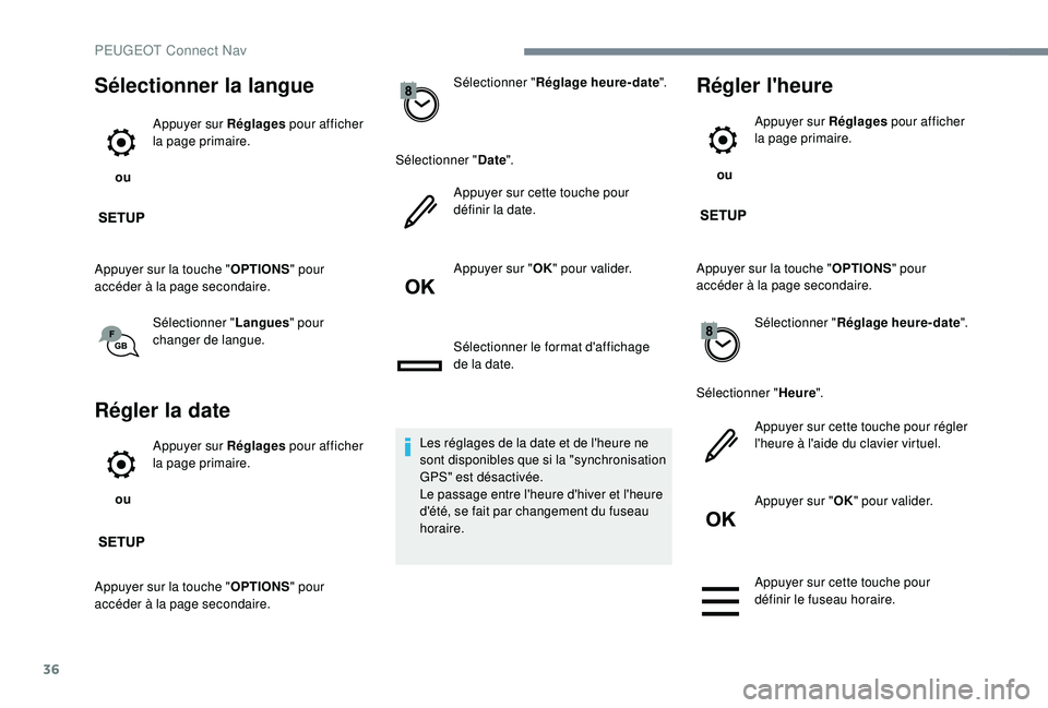 PEUGEOT 5008 2017  Manuel du propriétaire (in French) 36
Sélectionner la langue
 ou Appuyer sur Réglages
 pour afficher 
la page primaire.
Appuyer sur la touche " OPTIONS" pour 
accéder à la page secondaire.
Sélectionner " Langues" p